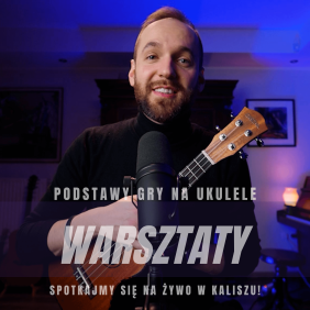 Podstawy Gry na Ukulele Warsztaty z Adrian Miniarski