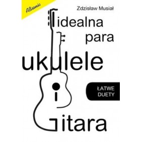 Idealna para ukulele i gitara - łatwe duety Zdzisław Musiał